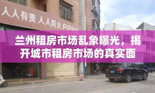 蘭州租房市場亂象曝光，揭開城市租房市場的真實面貌
