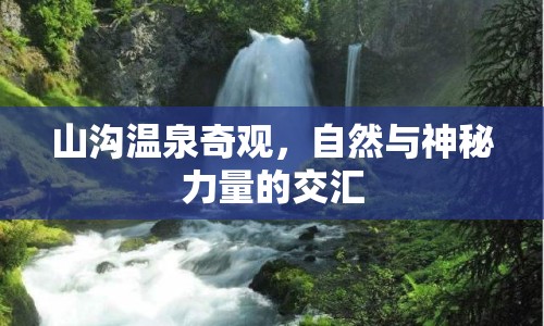 山溝溫泉奇觀，自然與神秘力量的交匯