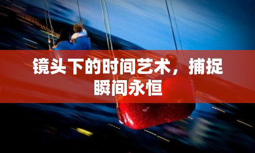 鏡頭下的時(shí)間藝術(shù)，捕捉瞬間永恒