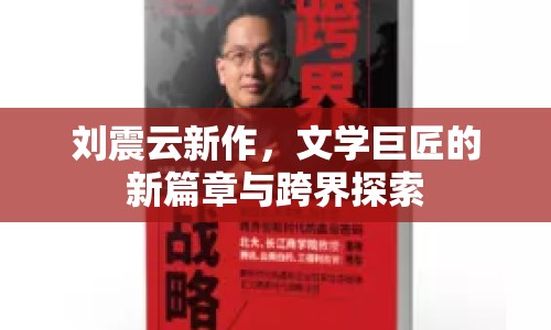 劉震云新作，文學(xué)巨匠的新篇章與跨界探索
