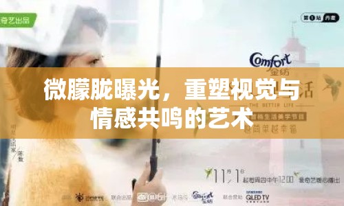 微朦朧曝光，重塑視覺與情感共鳴的藝術(shù)