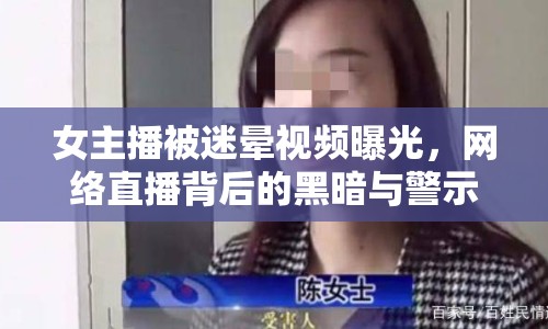 女主播被迷暈視頻曝光，網(wǎng)絡(luò)直播背后的黑暗與警示