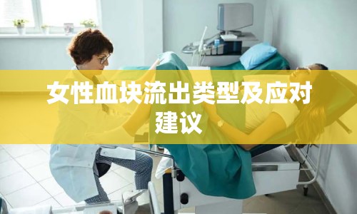 女性血塊流出類型及應(yīng)對建議