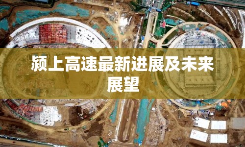 潁上高速最新進(jìn)展及未來展望