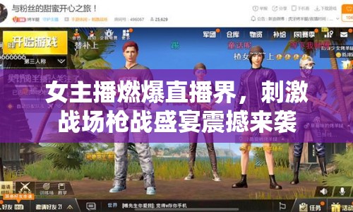 女主播燃爆直播界，刺激戰(zhàn)場槍戰(zhàn)盛宴震撼來襲