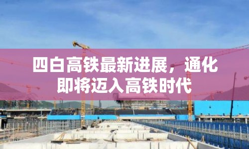 四白高鐵最新進(jìn)展，通化即將邁入高鐵時(shí)代