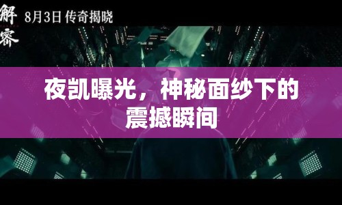 夜凱曝光，神秘面紗下的震撼瞬間