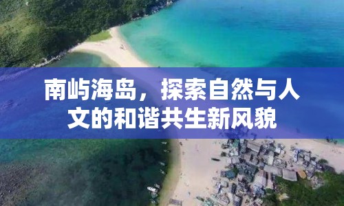 南嶼海島，探索自然與人文的和諧共生新風(fēng)貌