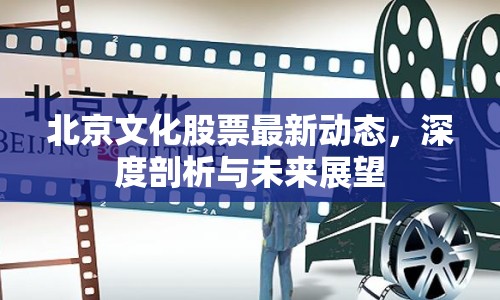 北京文化股票最新動態(tài)，深度剖析與未來展望