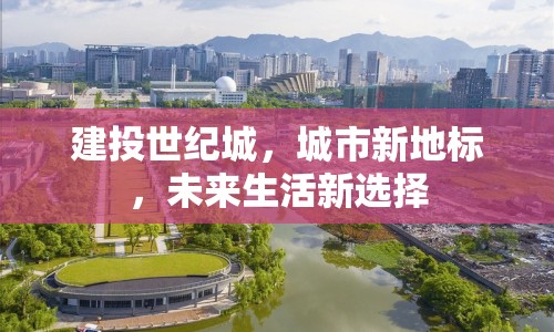 建投世紀(jì)城，城市新地標(biāo)，未來生活新選擇