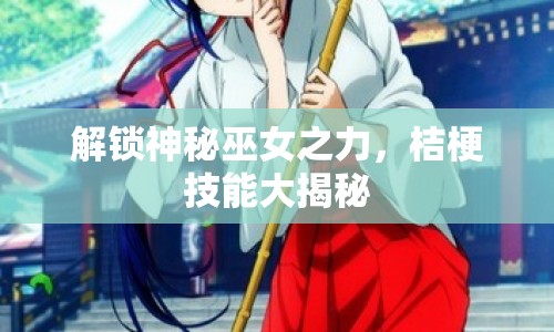 解鎖神秘巫女之力，桔梗技能大揭秘