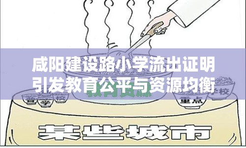 咸陽(yáng)建設(shè)路小學(xué)流出證明引發(fā)教育公平與資源均衡討論