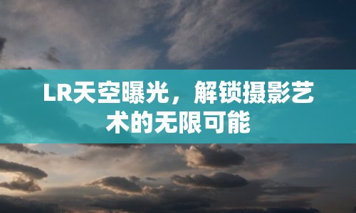 LR天空曝光，解鎖攝影藝術(shù)的無限可能