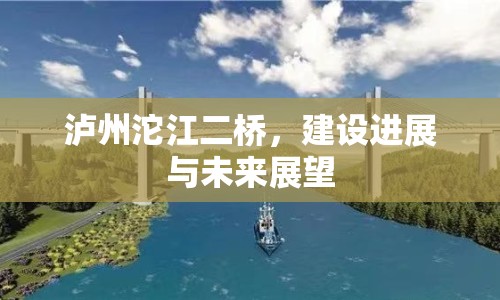 瀘州沱江二橋，建設進展與未來展望