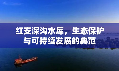 紅安深溝水庫，生態(tài)保護(hù)與可持續(xù)發(fā)展的典范