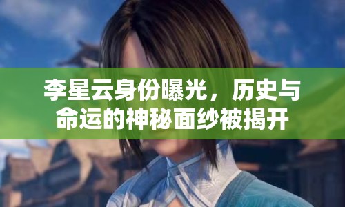 李星云身份曝光，歷史與命運(yùn)的神秘面紗被揭開(kāi)