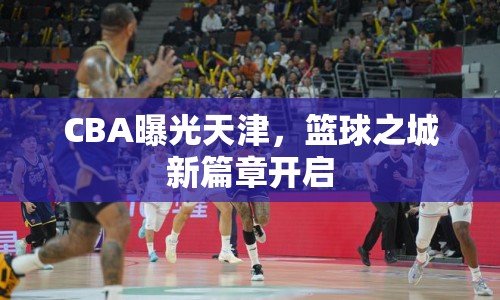 CBA曝光天津，籃球之城新篇章開啟