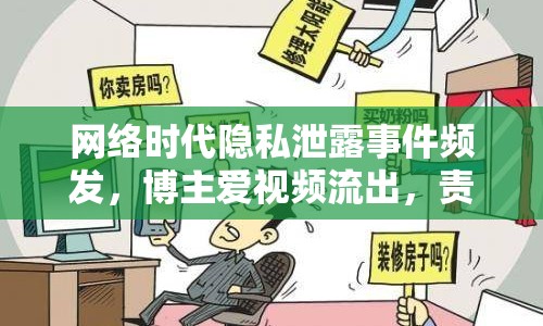 網(wǎng)絡時代隱私泄露事件頻發(fā)，博主愛視頻流出，責任何在？