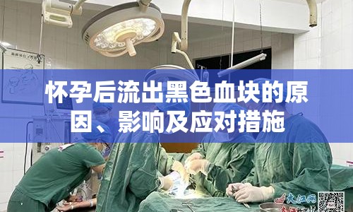 懷孕后流出黑色血塊的原因、影響及應(yīng)對措施