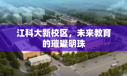 江科大新校區(qū)，未來(lái)教育的璀璨明珠