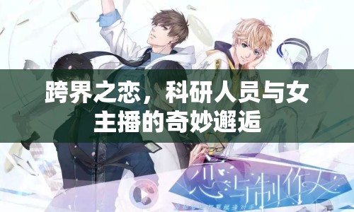 跨界之戀，科研人員與女主播的奇妙邂逅