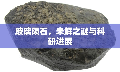 玻璃隕石，未解之謎與科研進(jìn)展