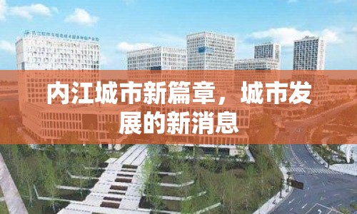 內(nèi)江城市新篇章，城市發(fā)展的新消息