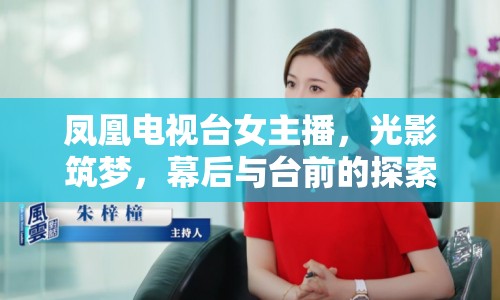 鳳凰電視臺(tái)女主播，光影筑夢(mèng)，幕后與臺(tái)前的探索之旅