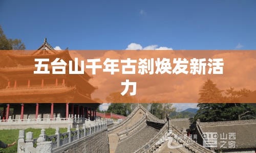 五臺(tái)山千年古剎煥發(fā)新活力