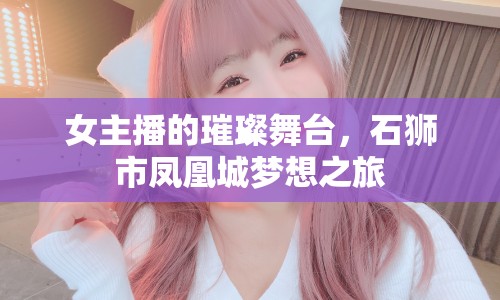 女主播的璀璨舞臺，石獅市鳳凰城夢想之旅