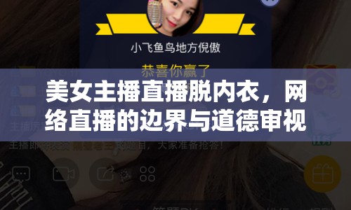 美女主播直播脫內(nèi)衣，網(wǎng)絡(luò)直播的邊界與道德審視