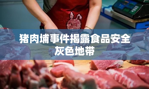 豬肉埔事件揭露食品安全灰色地帶
