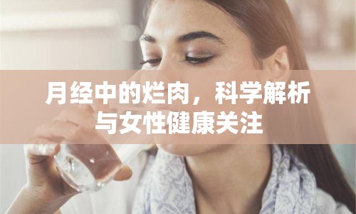 月經(jīng)中的爛肉，科學(xué)解析與女性健康關(guān)注