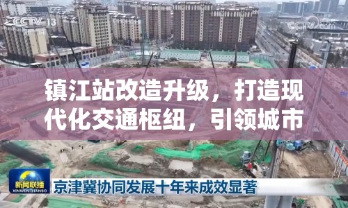 鎮(zhèn)江站改造升級(jí)，打造現(xiàn)代化交通樞紐，引領(lǐng)城市新未來