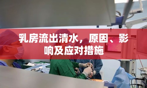 乳房流出清水，原因、影響及應(yīng)對(duì)措施