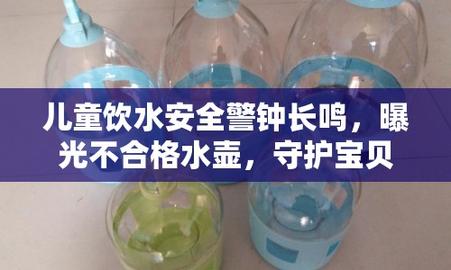 兒童飲水安全警鐘長(zhǎng)鳴，曝光不合格水壺，守護(hù)寶貝飲水健康