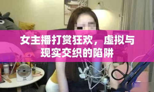 女主播打賞狂歡，虛擬與現(xiàn)實(shí)交織的陷阱