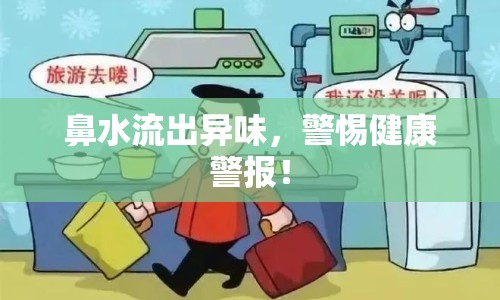 鼻水流出異味，警惕健康警報！