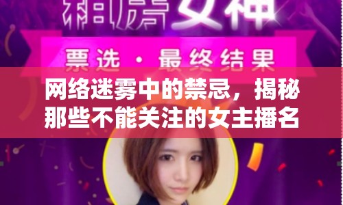 網(wǎng)絡(luò)迷霧中的禁忌，揭秘那些不能關(guān)注的女主播名字