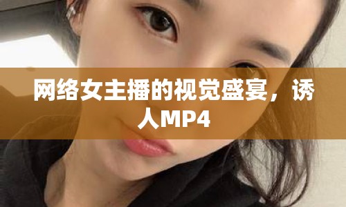 網(wǎng)絡(luò)女主播的視覺盛宴，誘人MP4