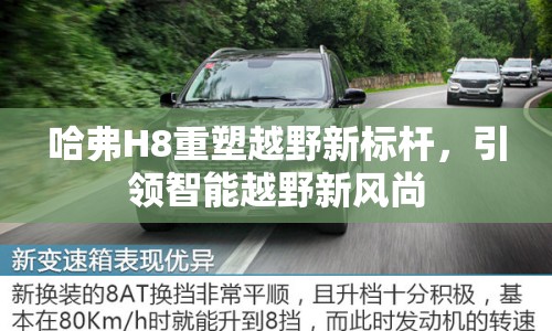 哈弗H8重塑越野新標(biāo)桿，引領(lǐng)智能越野新風(fēng)尚
