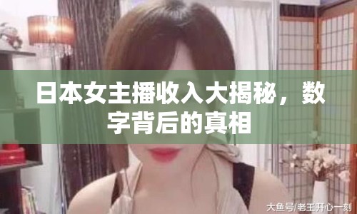 日本女主播收入大揭秘，數(shù)字背后的真相