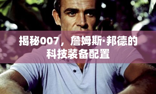 揭秘007，詹姆斯·邦德的科技裝備配置