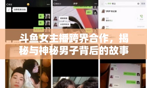 斗魚(yú)女主播跨界合作，揭秘與神秘男子背后的故事