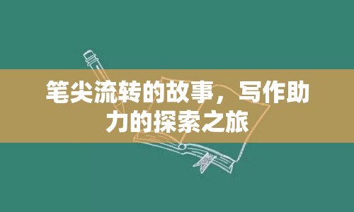 筆尖流轉(zhuǎn)的故事，寫(xiě)作助力的探索之旅