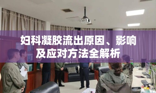 婦科凝膠流出原因、影響及應對方法全解析