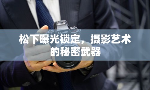 松下曝光鎖定，攝影藝術(shù)的秘密武器