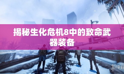 揭秘生化危機(jī)8中的致命武器裝備
