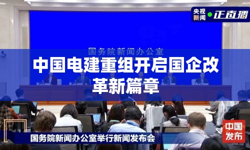 中國電建重組開啟國企改革新篇章