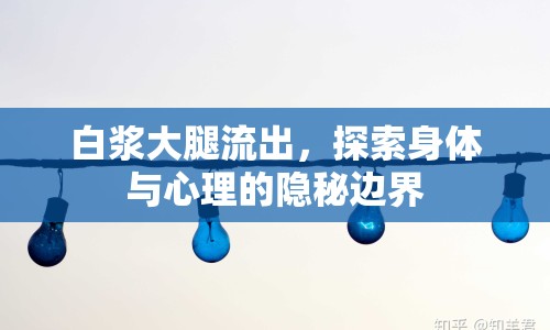 白漿大腿流出，探索身體與心理的隱秘邊界
